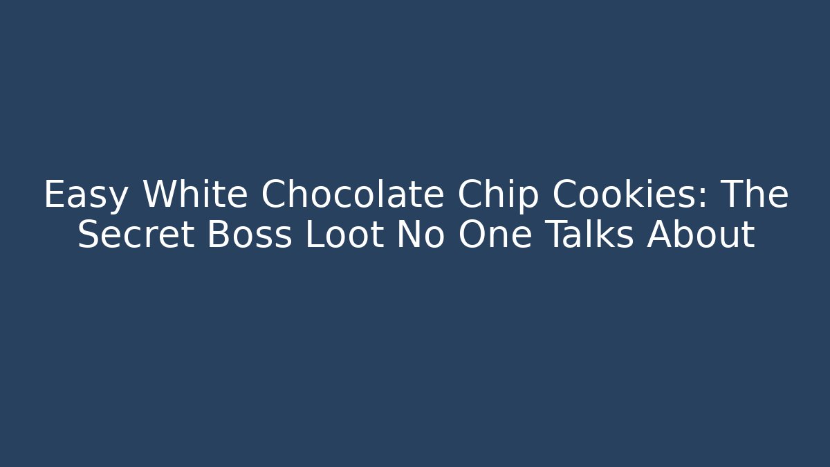 Easy White Chocolate Chip Cookies: The Secret Boss Loot No One Talks About - Vintage E-Juice