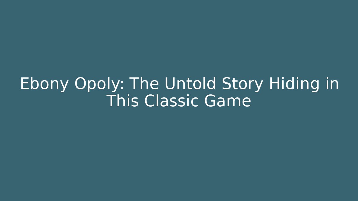 Ebony Opoly: The Untold Story Hiding in This Classic Game