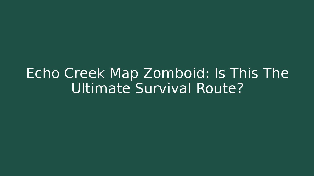 Echo Creek Map Zomboid: Is This The Ultimate Survival Route?