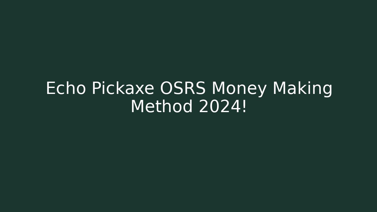 Echo Pickaxe OSRS Money Making Method 2024! - Vintage E-Juice
