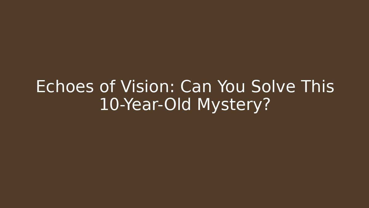 Echoes of Vision: Can You Solve This 10-Year-Old Mystery?