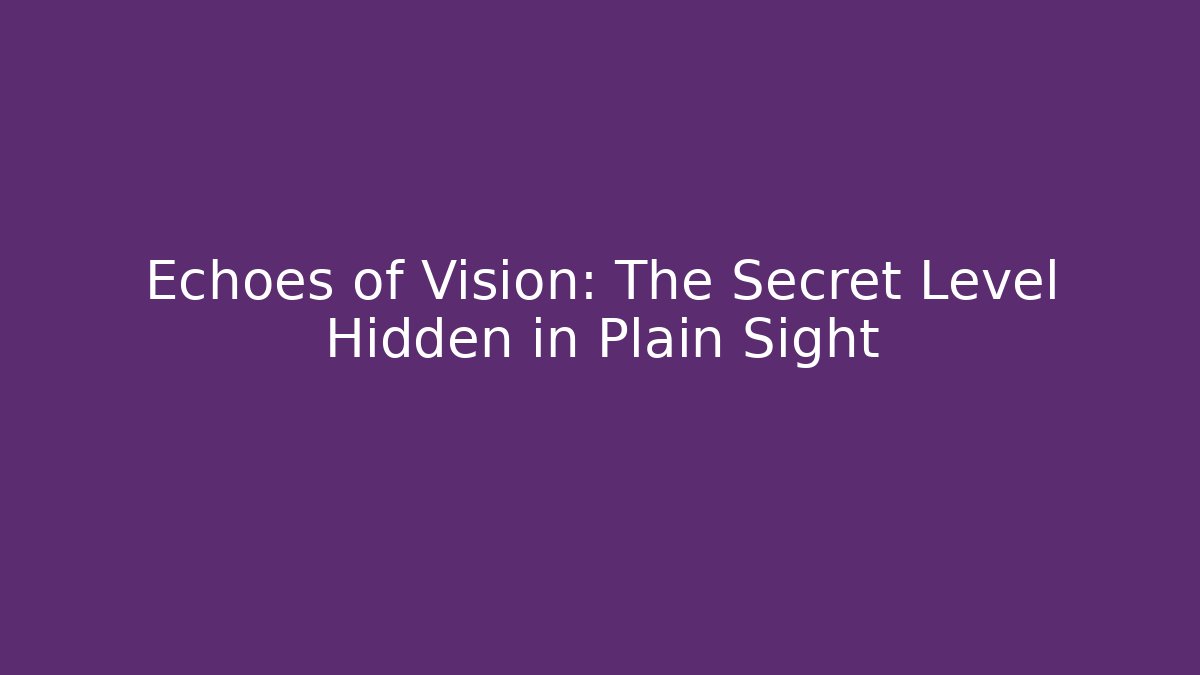 Echoes of Vision: The Secret Level Hidden in Plain Sight