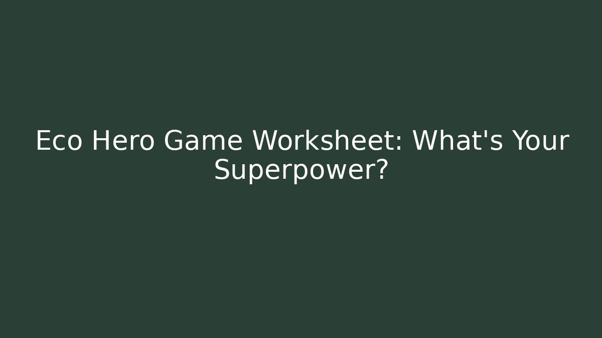 Eco Hero Game Worksheet: What's Your Superpower?