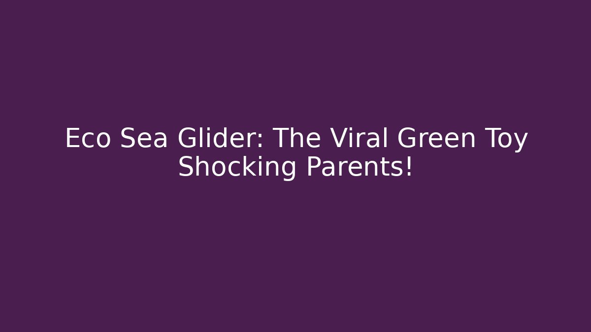 Eco Sea Glider: The Viral Green Toy Shocking Parents!