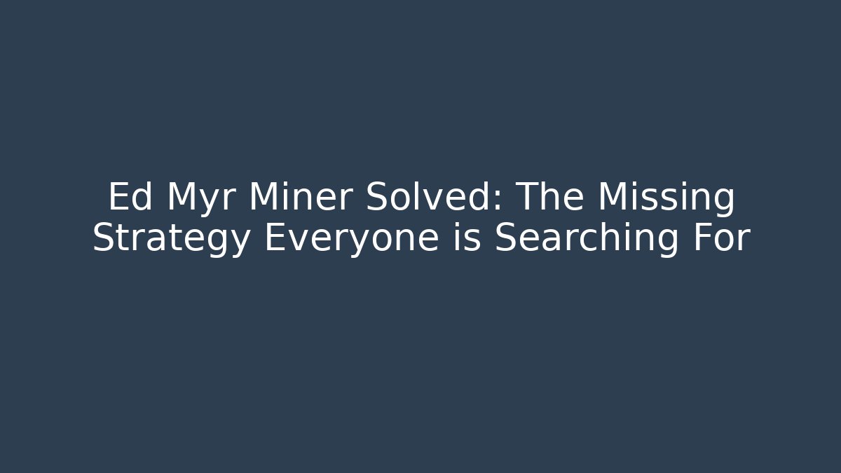 Ed Myr Miner Solved: The Missing Strategy Everyone is Searching For