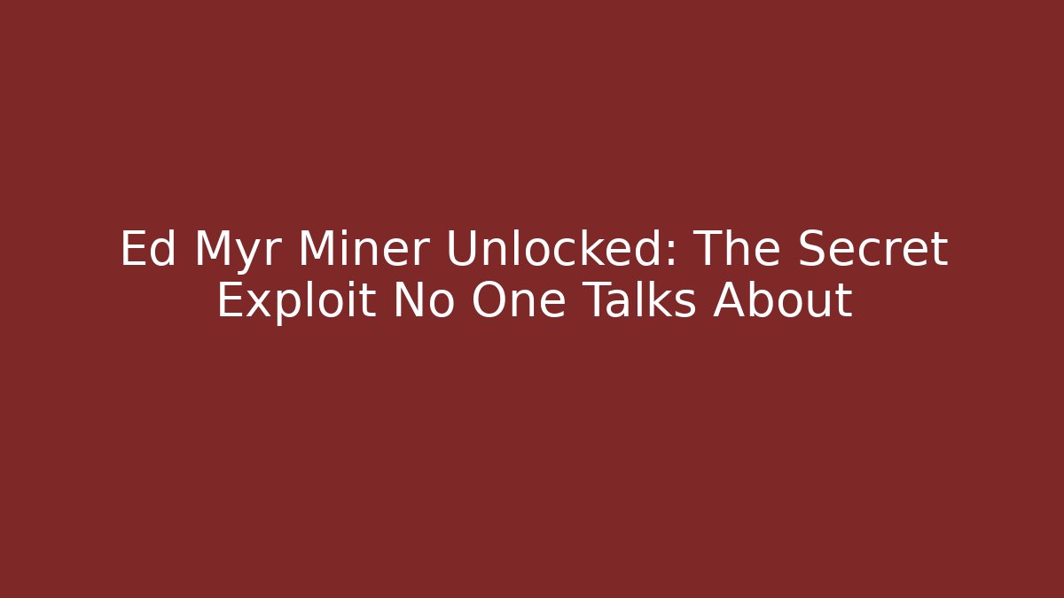Ed Myr Miner Unlocked: The Secret Exploit No One Talks About
