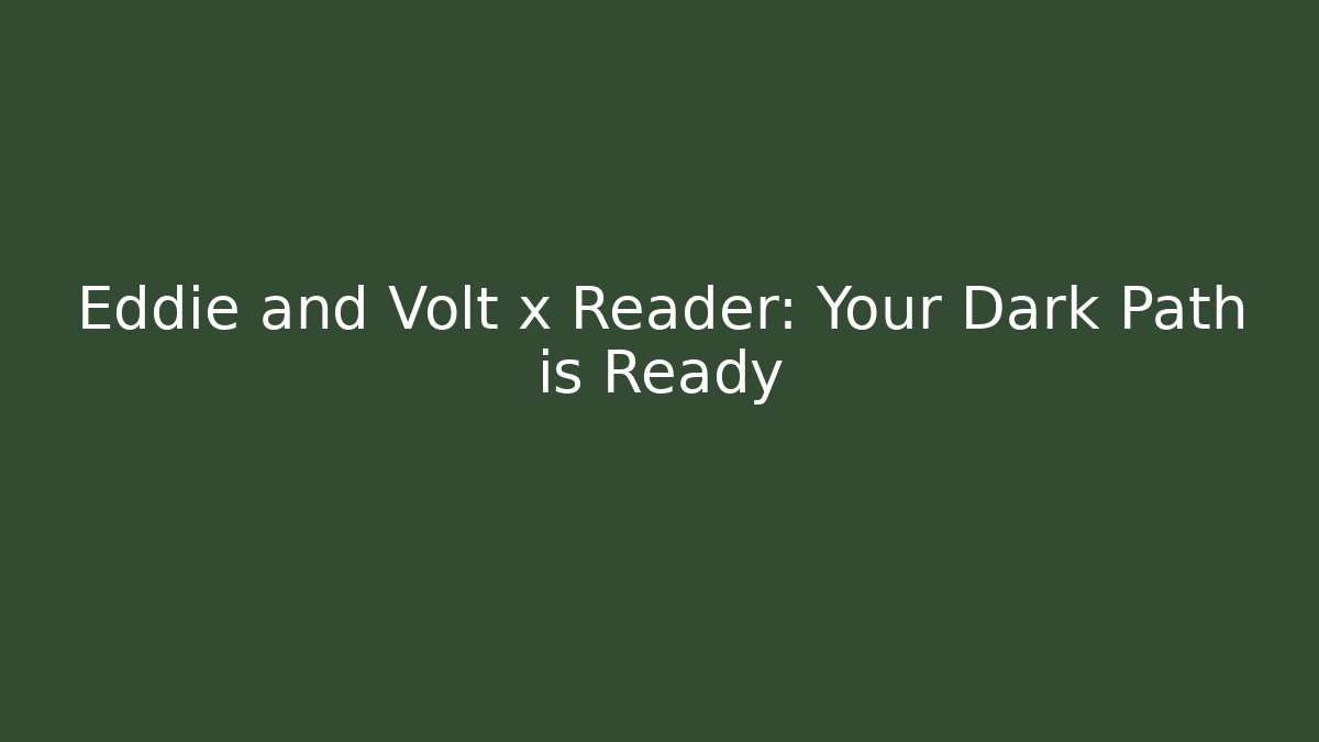 Eddie and Volt x Reader: Your Dark Path is Ready