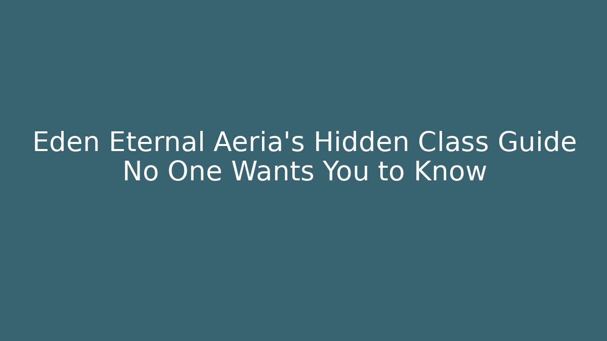 Eden Eternal Aeria's Hidden Class Guide No One Wants You to Know