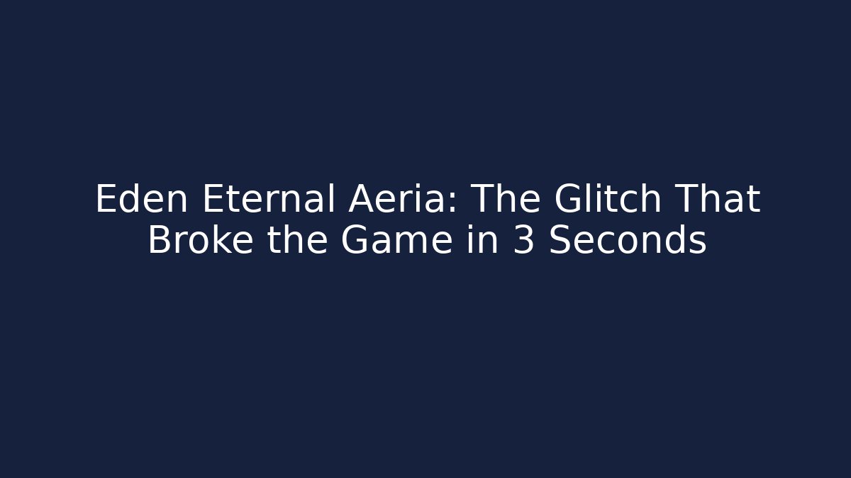 Eden Eternal Aeria: The Glitch That Broke the Game in 3 Seconds