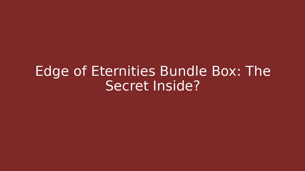 Edge of Eternities Bundle Box: The Secret Inside?