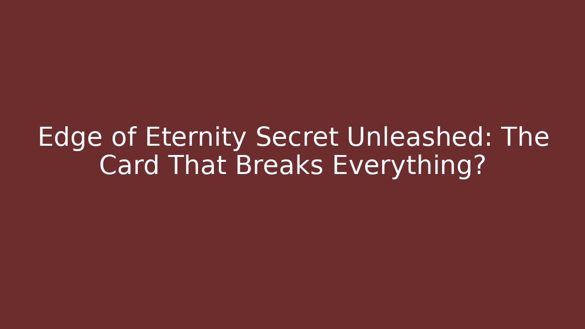 Edge of Eternity Secret Unleashed: The Card That Breaks Everything?