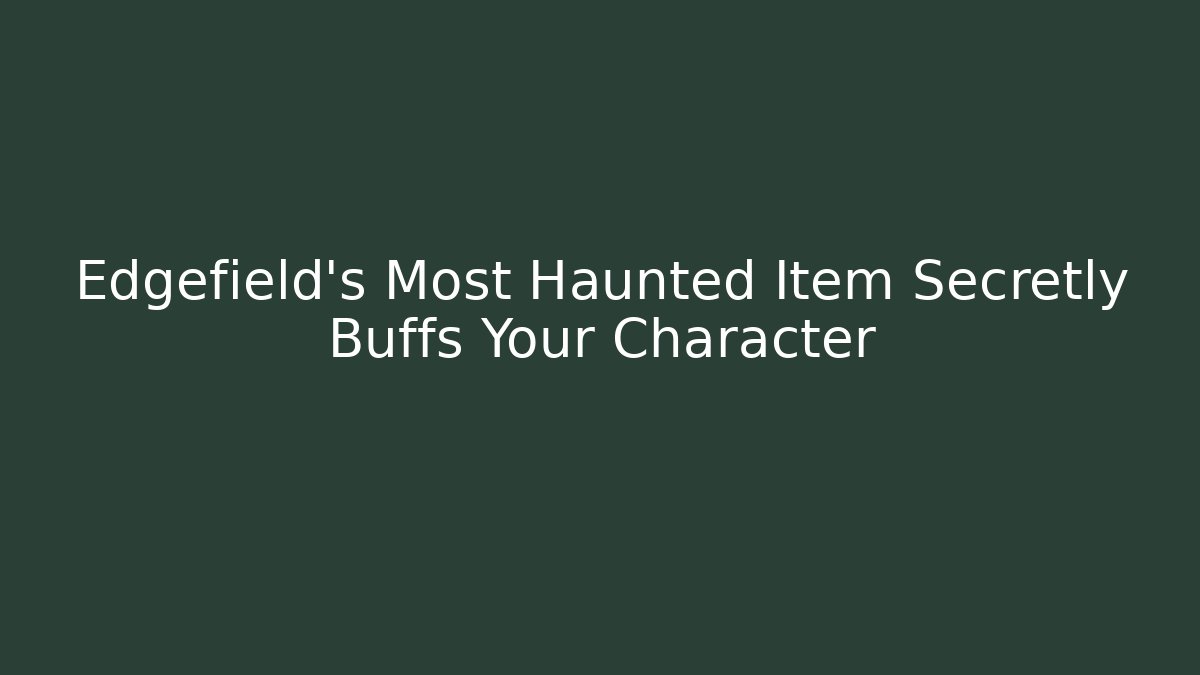 Edgefield's Most Haunted Item Secretly Buffs Your Character
