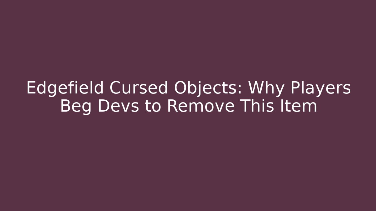Edgefield Cursed Objects: Why Players Beg Devs to Remove This Item - Vintage E-Juice