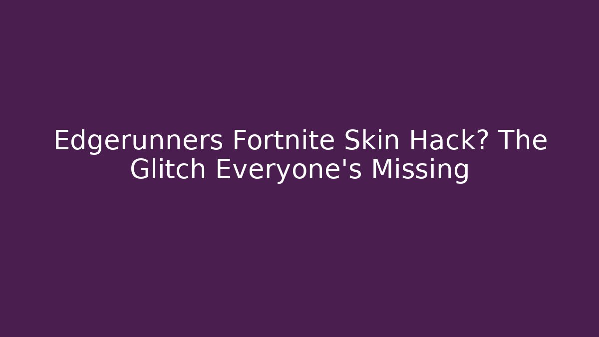Edgerunners Fortnite Skin Hack? The Glitch Everyone's Missing