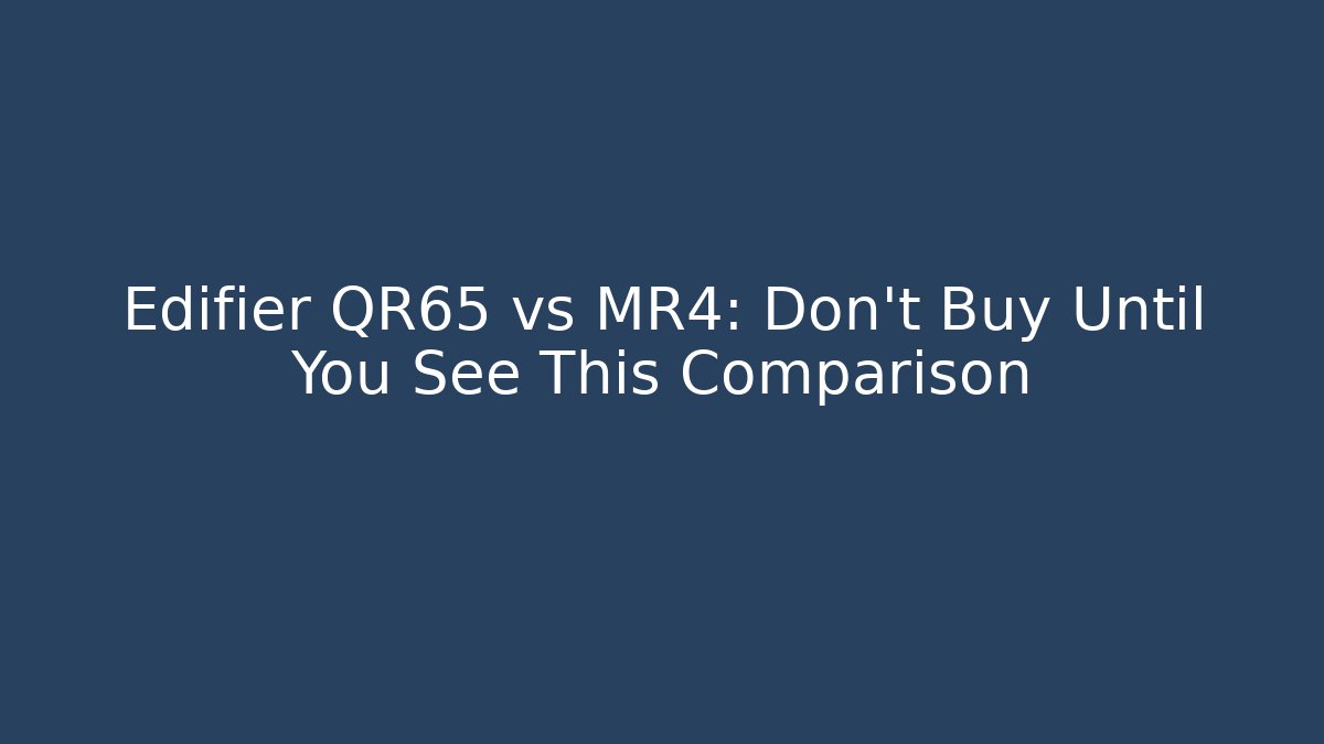 Edifier QR65 vs MR4: Don't Buy Until You See This Comparison