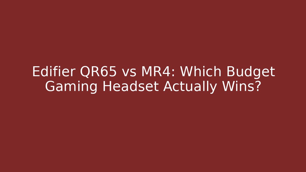 Edifier QR65 vs MR4: Which Budget Gaming Headset Actually Wins?