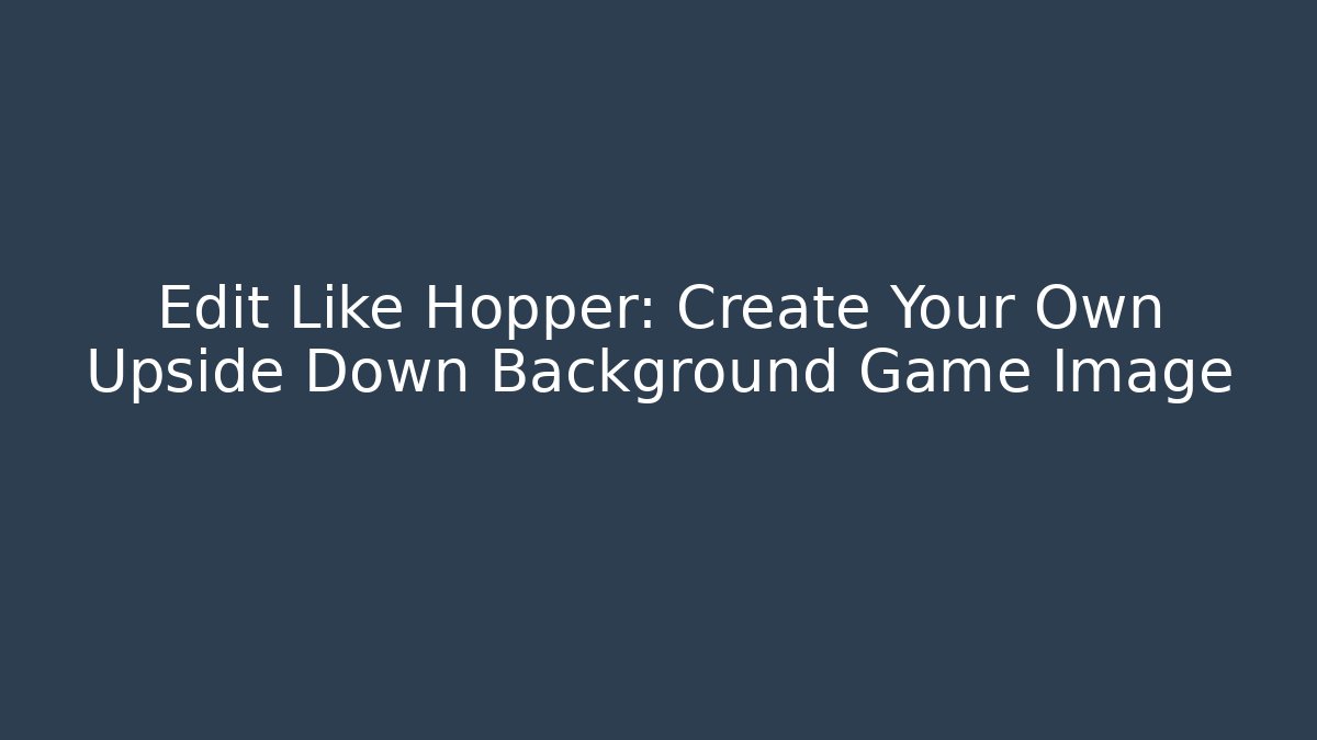 Edit Like Hopper: Create Your Own Upside Down Background Game Image