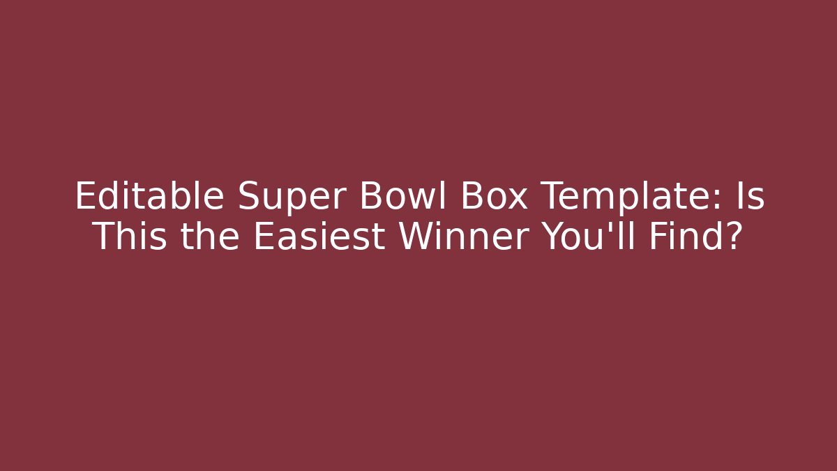 Editable Super Bowl Box Template: Is This the Easiest Winner You'll Find?