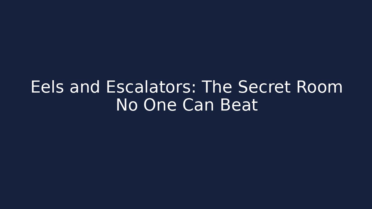 Eels and Escalators: The Secret Room No One Can Beat
