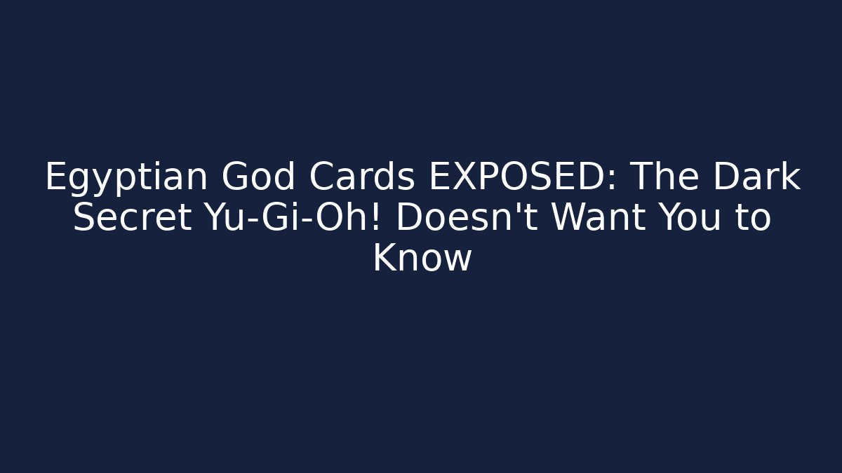 Egyptian God Cards EXPOSED: The Dark Secret Yu-Gi-Oh! Doesn't Want You to Know