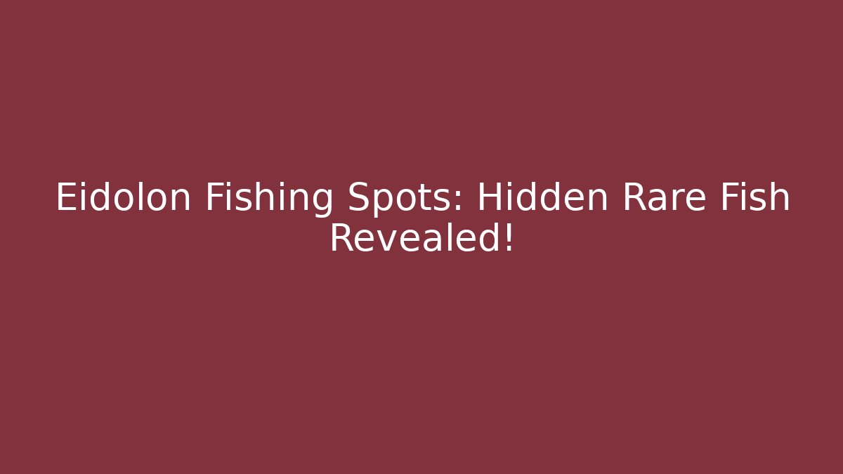 Eidolon Fishing Spots: Hidden Rare Fish Revealed!