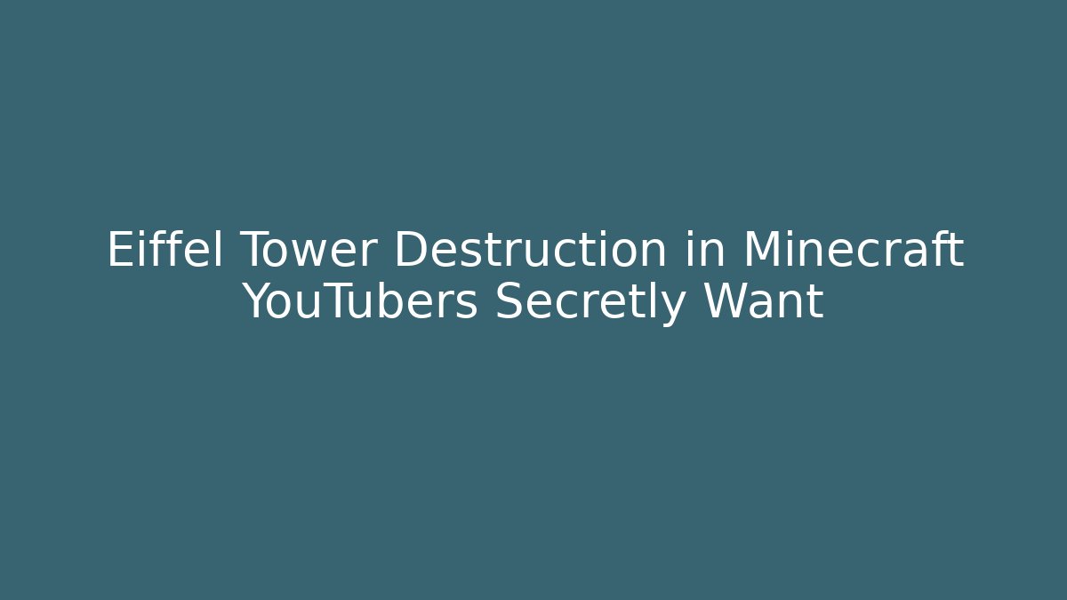 Eiffel Tower Destruction in Minecraft YouTubers Secretly Want