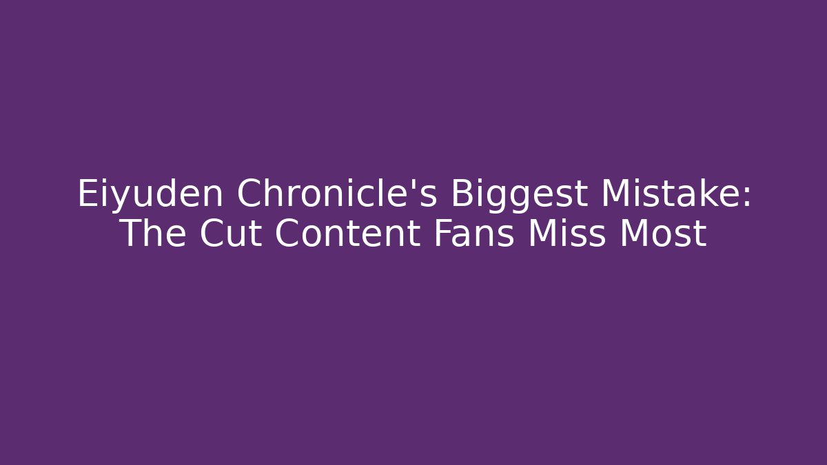 Eiyuden Chronicle's Biggest Mistake: The Cut Content Fans Miss Most - Vintage E-Juice