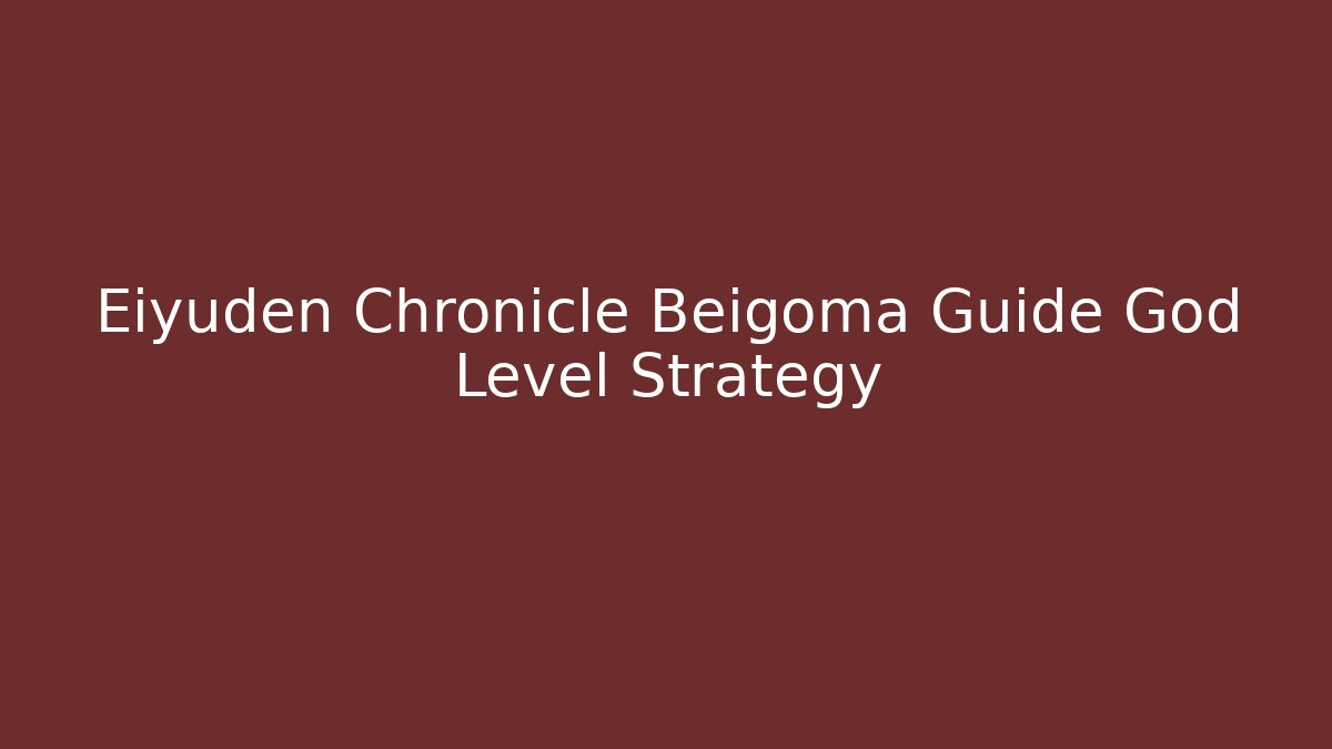 Eiyuden Chronicle Beigoma Guide God Level Strategy