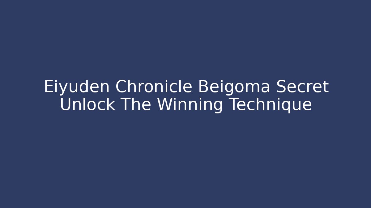 Eiyuden Chronicle Beigoma Secret Unlock The Winning Technique