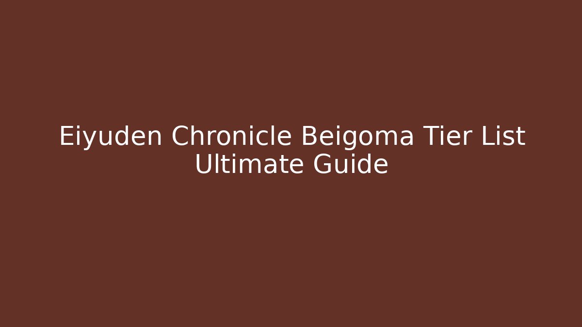 Eiyuden Chronicle Beigoma Tier List Ultimate Guide