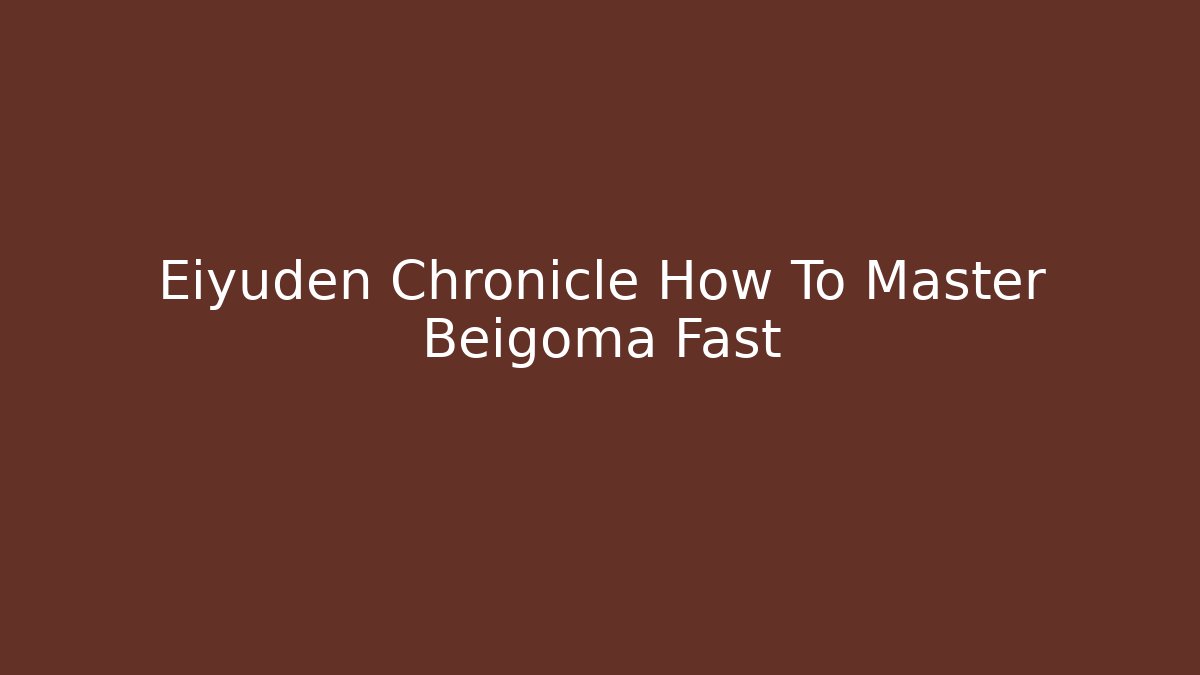 Eiyuden Chronicle How To Master Beigoma Fast
