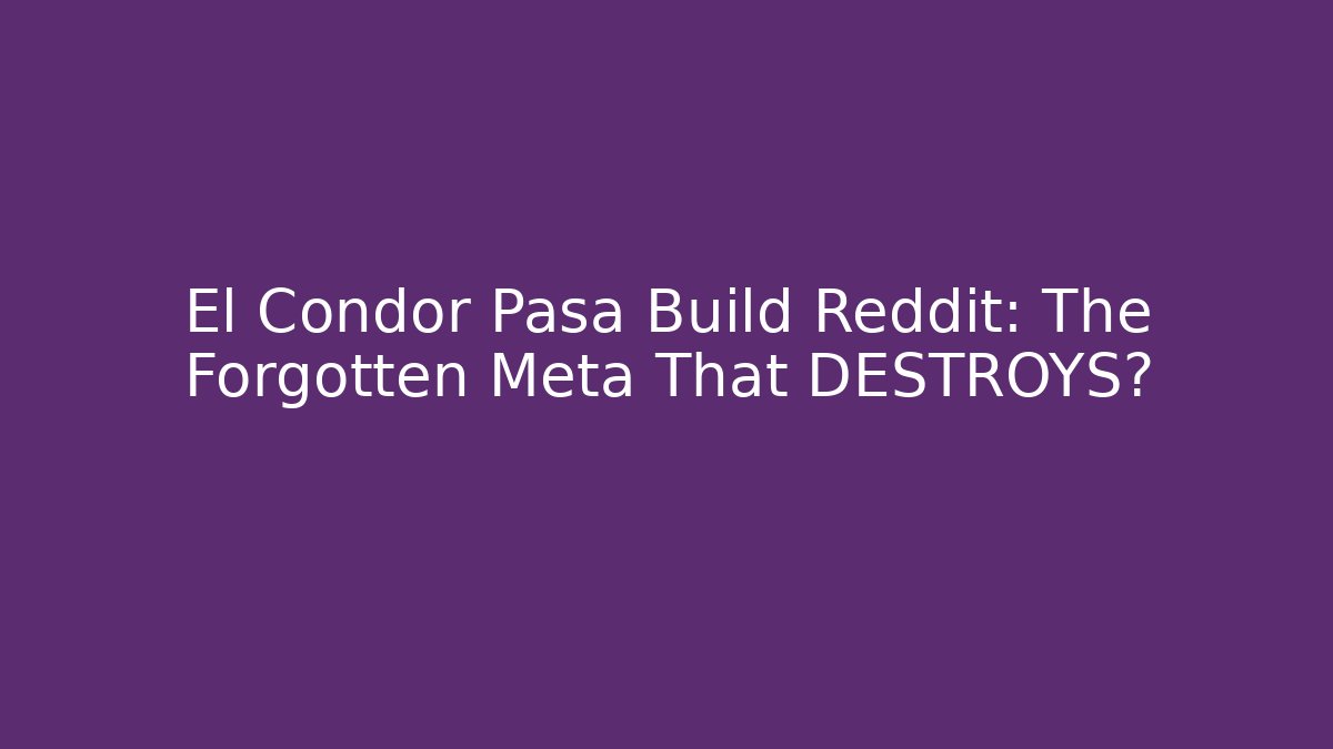 El Condor Pasa Build Reddit: The Forgotten Meta That DESTROYS?