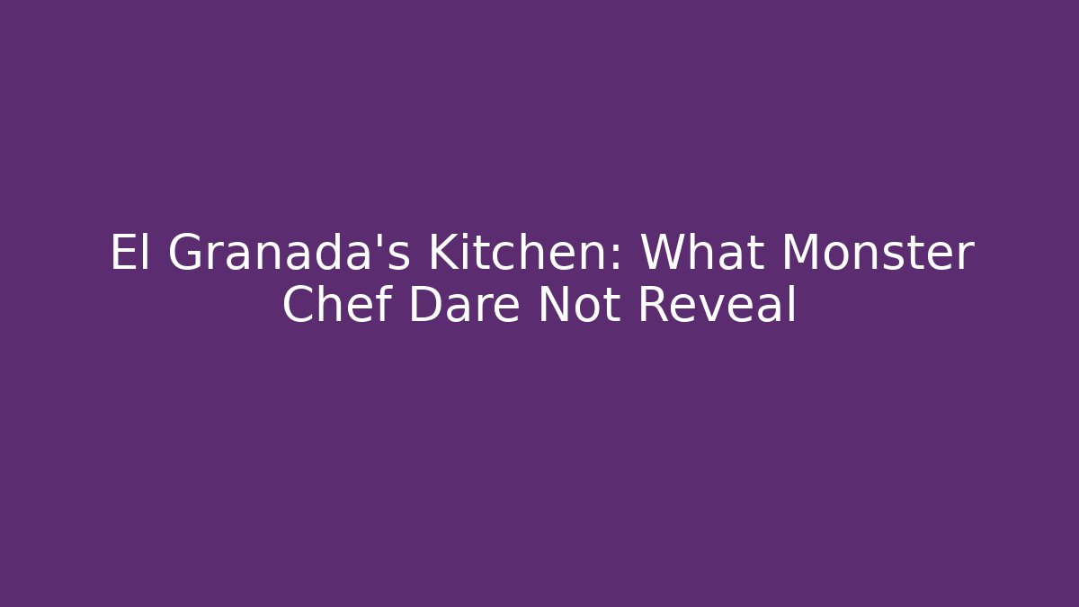 El Granada's Kitchen: What Monster Chef Dare Not Reveal