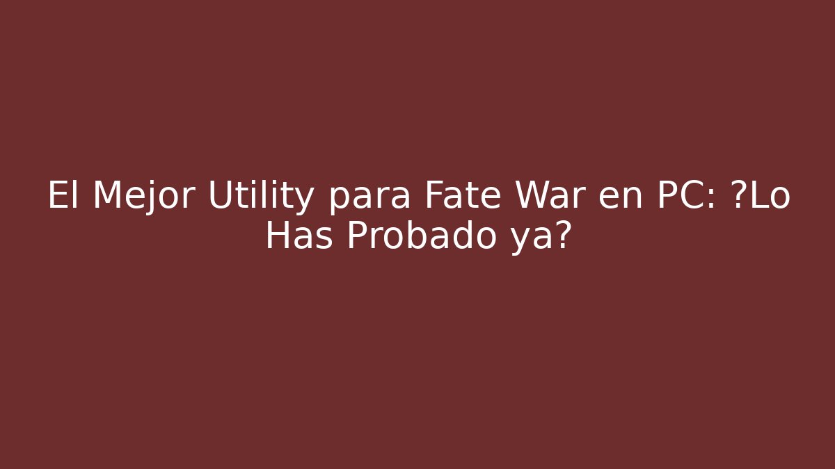 El Mejor Utility para Fate War en PC: ¿Lo Has Probado ya?