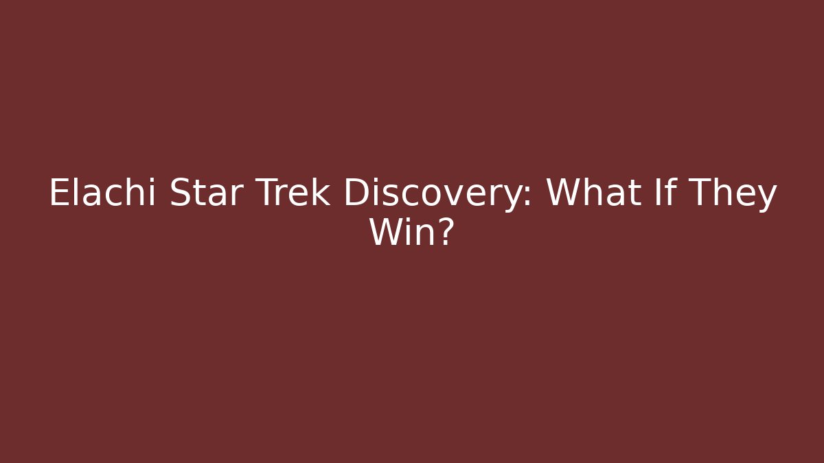 Elachi Star Trek Discovery: What If They Win?