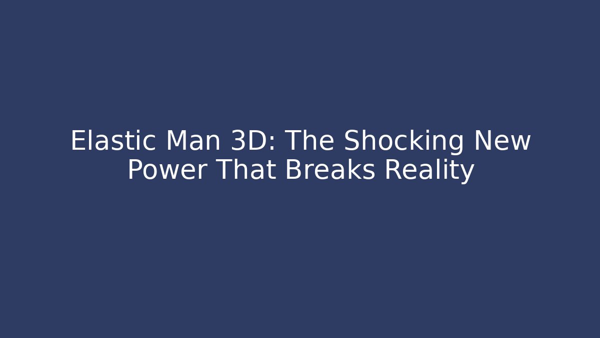 Elastic Man 3D: The Shocking New Power That Breaks Reality - Vintage E-Juice
