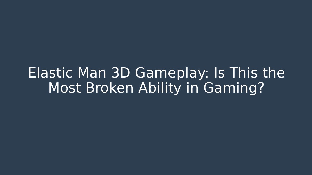 Elastic Man 3D Gameplay: Is This the Most Broken Ability in Gaming? - Vintage E-Juice