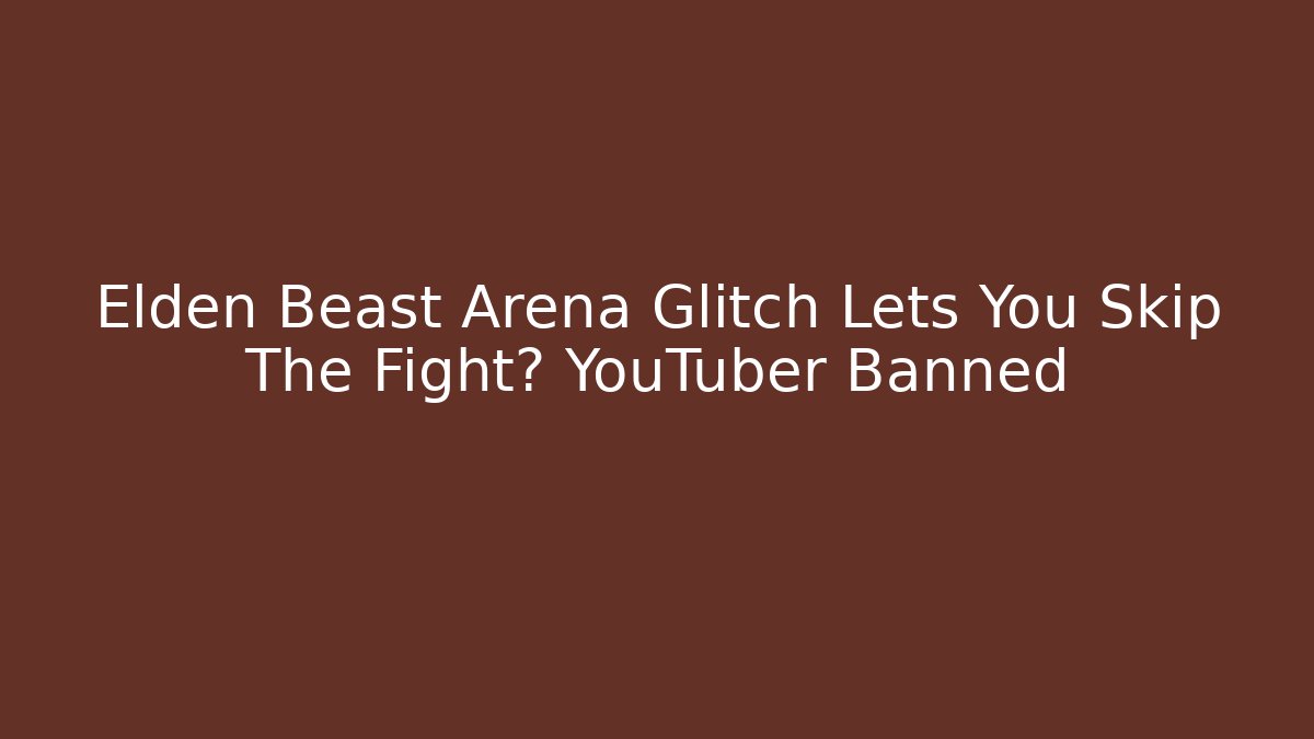 Elden Beast Arena Glitch Lets You Skip The Fight? YouTuber Banned