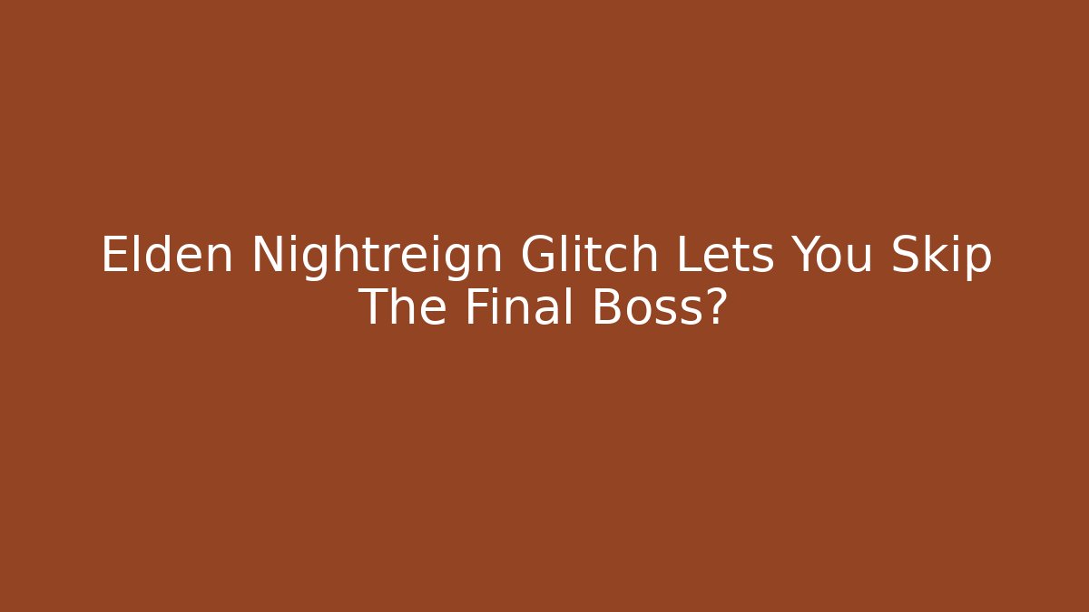 Elden Nightreign Glitch Lets You Skip The Final Boss?