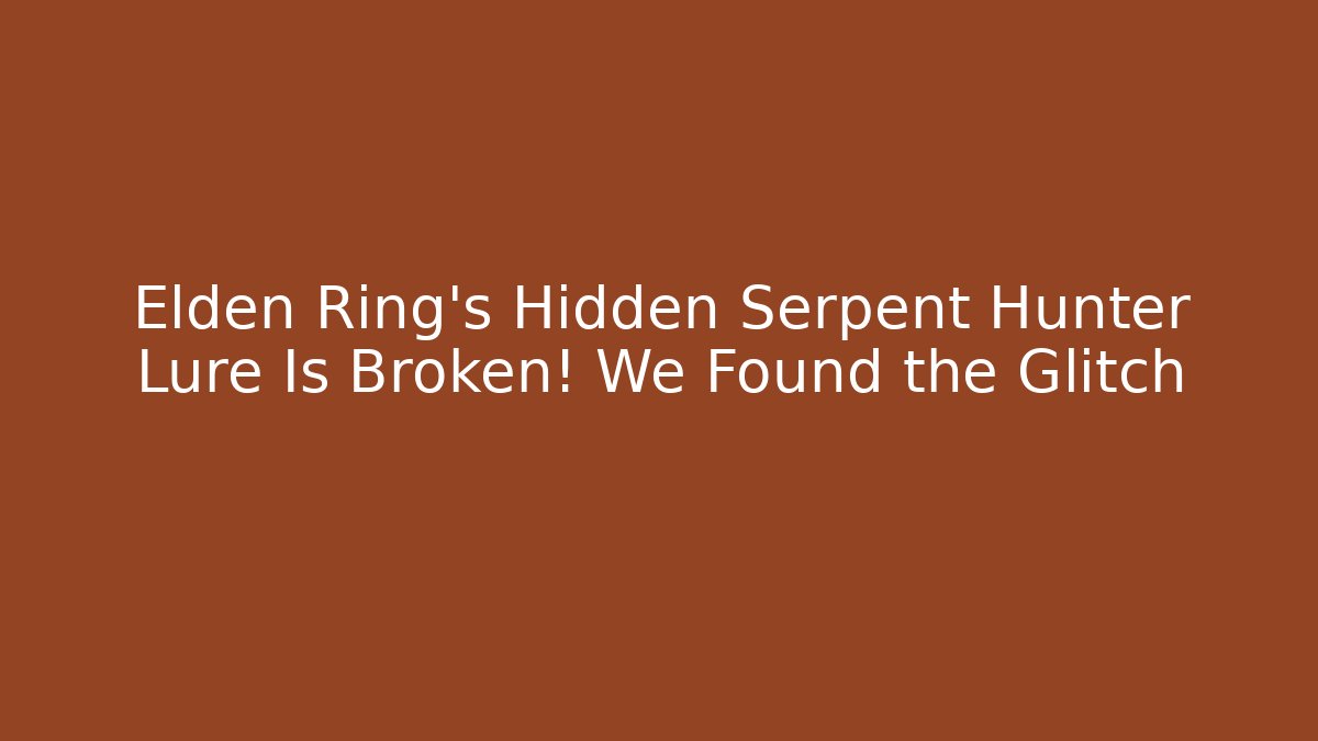 Elden Ring's Hidden Serpent Hunter Lure Is Broken! We Found the Glitch