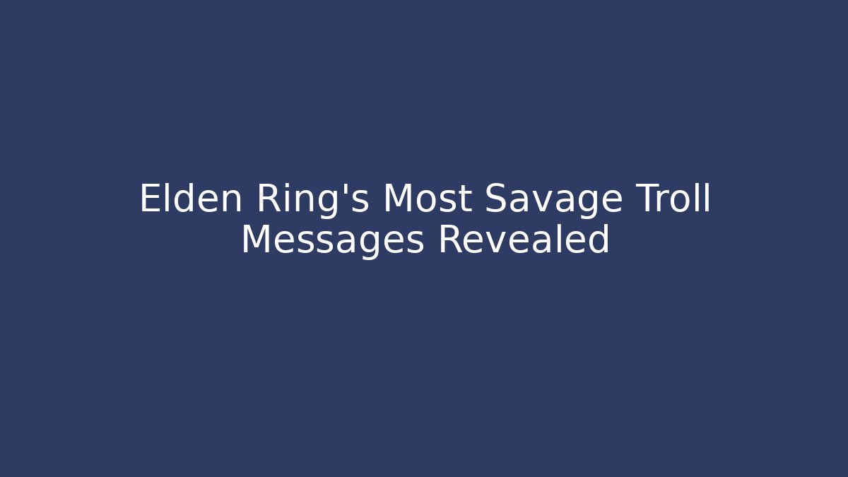 Elden Ring's Most Savage Troll Messages Revealed