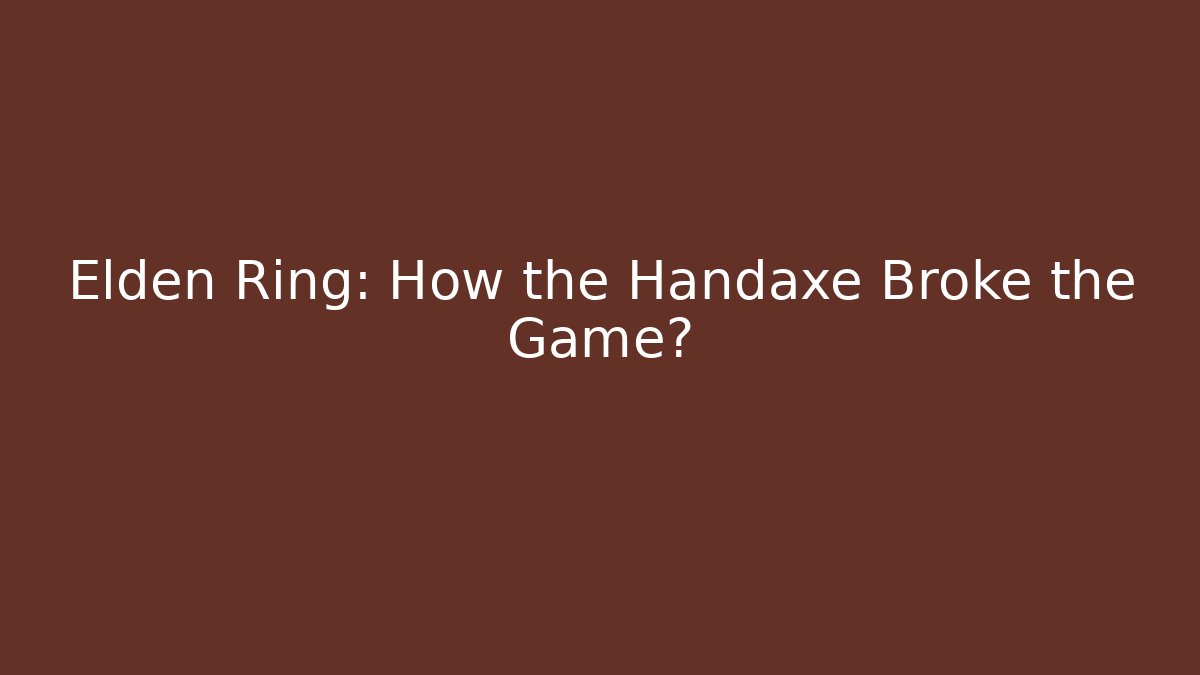 Elden Ring: How the Handaxe Broke the Game?