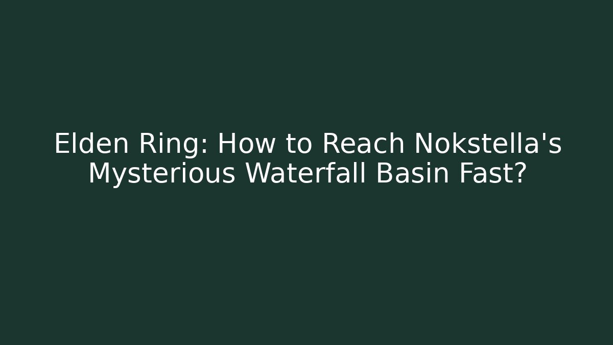 Elden Ring: How to Reach Nokstella's Mysterious Waterfall Basin Fast?