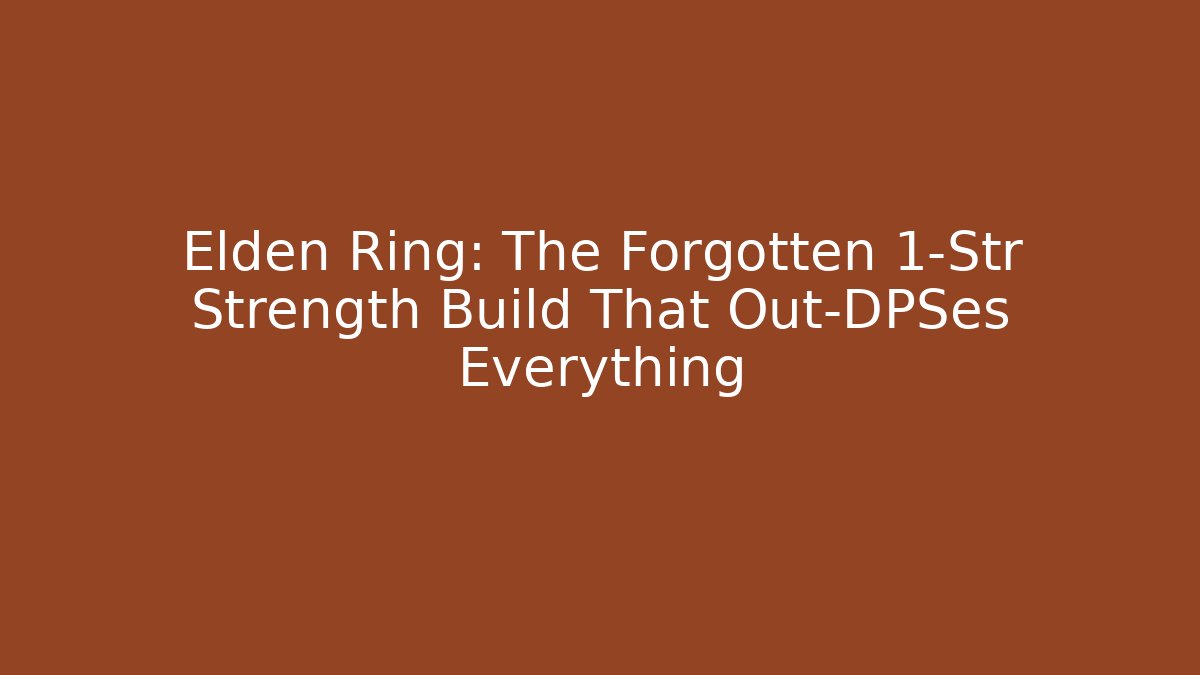 Elden Ring: The Forgotten 1-Str Strength Build That Out-DPSes Everything