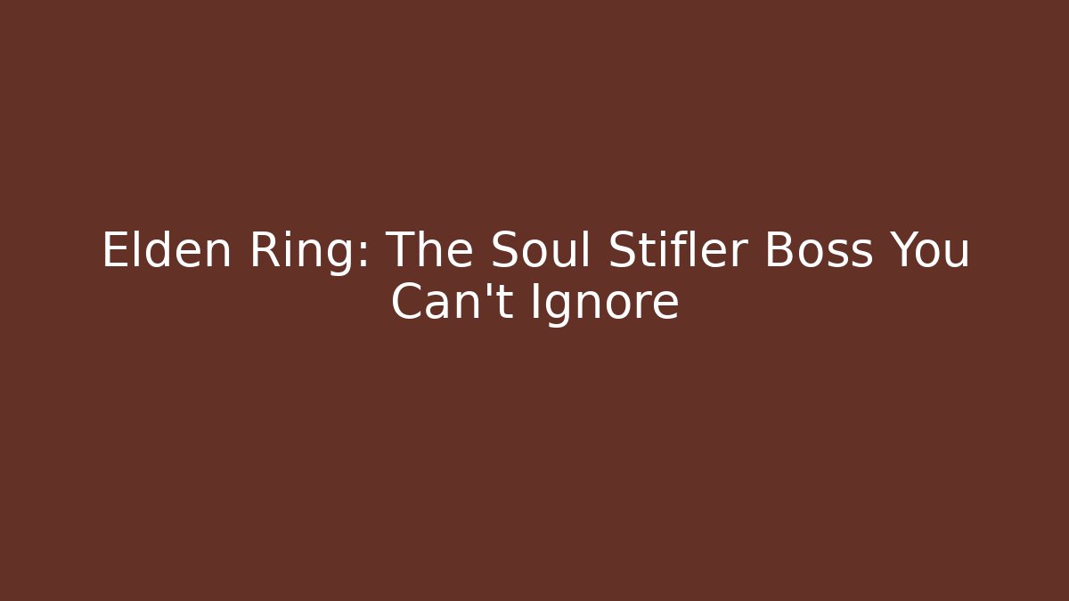 Elden Ring: The Soul Stifler Boss You Can't Ignore