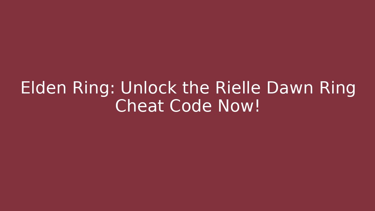 Elden Ring: Unlock the Rielle Dawn Ring Cheat Code Now!