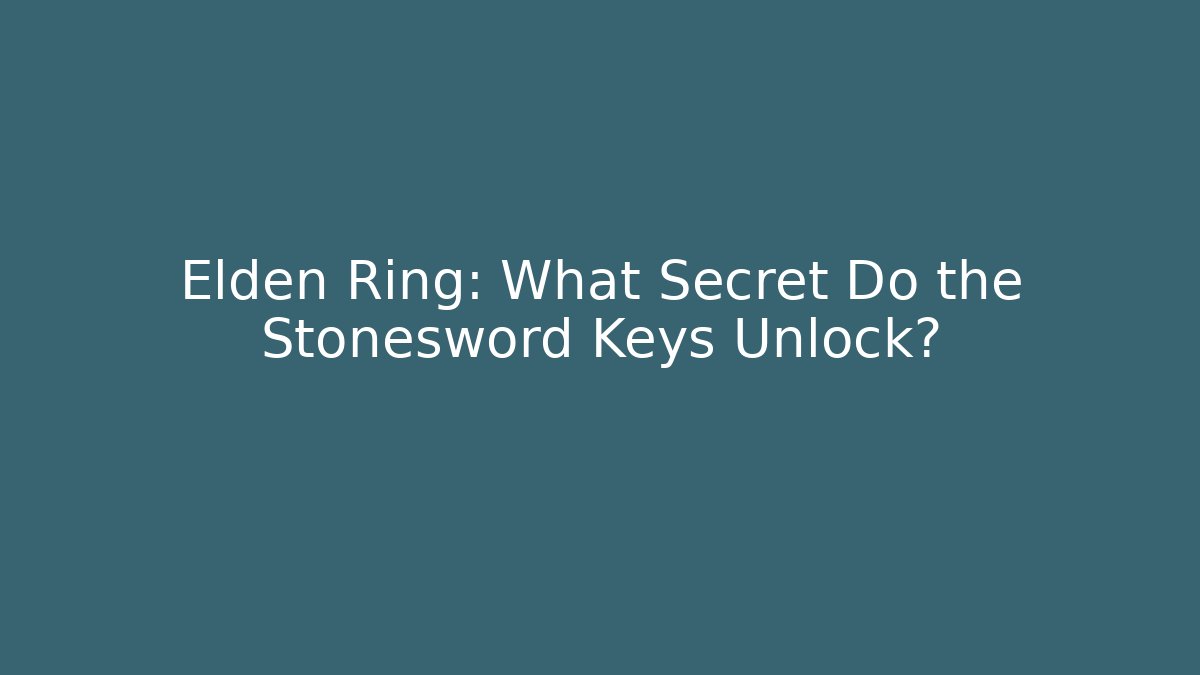 Elden Ring: What Secret Do the Stonesword Keys Unlock?