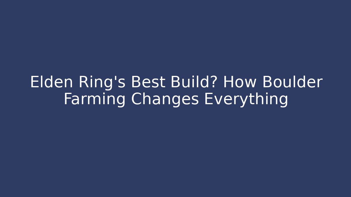 Elden Ring’s Best Build? How Boulder Farming Changes Everything