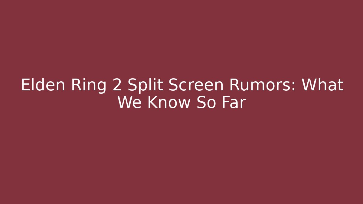 Elden Ring 2 Split Screen Rumors: What We Know So Far