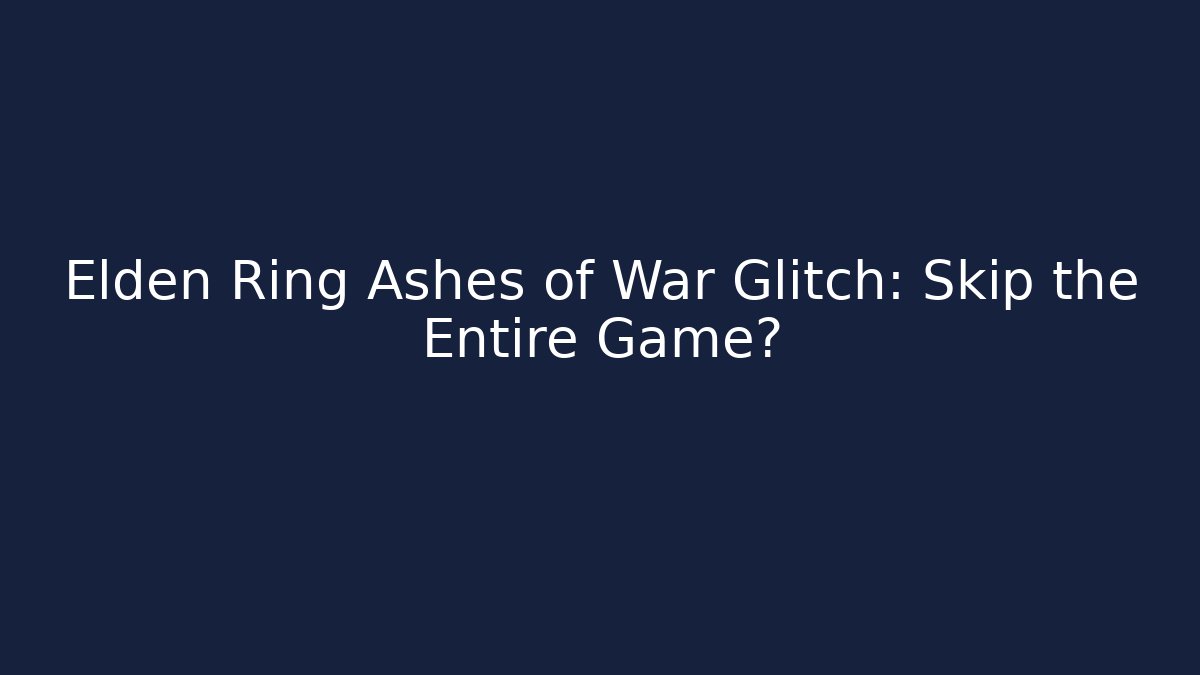 Elden Ring Ashes of War Glitch: Skip the Entire Game?